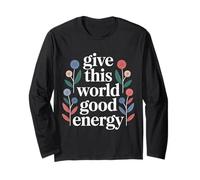 Give This World Good Energy Positivity Impact Influence - Long Sleeve T-Shirt