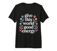 Give This World Good Energy Positivity Impact Influence - Premium T-Shirt