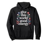 Give This World Good Energy Positivity Impact Influence - Pullover Hoodie
