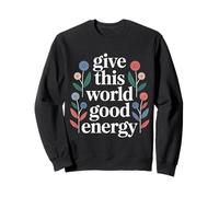 Give This World Good Energy Positivity Impact Influence - Sweatshirt