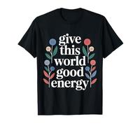 Give This World Good Energy Positivity Impact Influence - T-Shirt