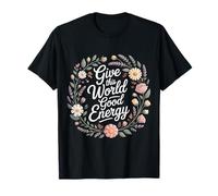 Give This World Good Energy Positivity Impact Influence - T-Shirt