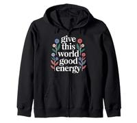 Give This World Good Energy Positivity Impact Influence - Zip Hoodie