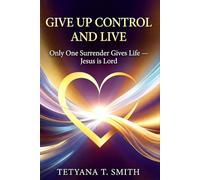 GIVE UP CONTROL AND LIVE: Only One Surrender Gives Life - Jesus is Lord
