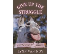 GIVE UP THE STRUGGLE: embrace the flow