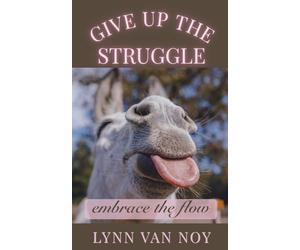 GIVE UP THE STRUGGLE: embrace the flow