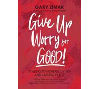 Give Up Worry for Good!: 8 Weeks to Hopeful Living and Lasting Peace