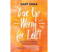 Give Up Worry for Lent!: 40 Days to Finding Peace in Christ