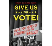 Give Us the Vote!: Over Two Hundred Years of Fighting for the Ballot