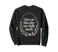 Give Us This Day Our Daily Meds - Funny Mental Health Quote Sweatshirt