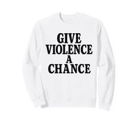 Give Violence A Chance Funny Meme Sarcastic Sweatshirt