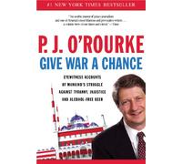 Give War a Chance: Eyewitness Accounts of Mankind's Struggle Against Tyranny, Injustice, and Alcohol-Free Beer