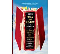 Give War and Peace a Chance: Tolstoyan Wisdom for Troubled Times