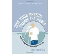 Give Your Speech, Change the World: How To Move Your Audience to Action by Morgan, Nick (2005) Paperback