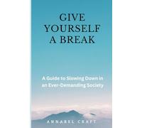 Give Yourself A Break: A Guide to Slowing Down in an Ever-Demanding Society