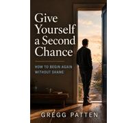 Give Yourself a Second Chance: How to Begin Again Without Shame