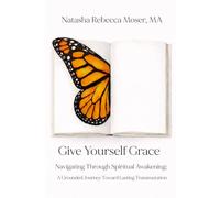 Give Yourself Grace: Navigating Through Spiritual Awakening: A Grounded Journey Toward Lasting Transmutation