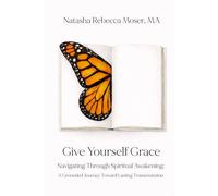 Give Yourself Grace: Navigating Through Spiritual Awakening: A Grounded Journey Toward Lasting Transmutation