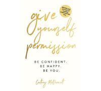 Give Yourself Permission: Be Confident. Be Happy. Be You