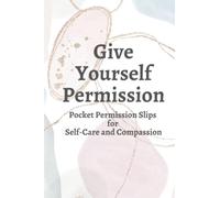 Give Yourself Permission: Pocket Permission Slips for Self-Care and Compassion