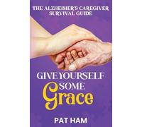 Give Yourself Some Grace: An Alzheimer's Caregiver Survival Guide