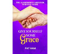 Give Yourself Some Grace: An Alzheimer's Caregiver Survival Guide