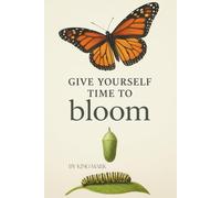 Give Yourself Time to Bloom: The Guide to Finding Everything You Need by Stopping the Race