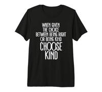 Given Choice Between Being Right Or Being Kind Choose Kind Premium T-Shirt