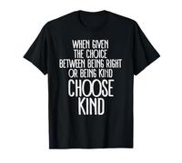 Given Choice Between Being Right Or Being Kind Choose Kind T-Shirt