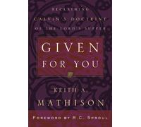 Given For You, Reclaiming Calvin's Doctrine of the Lord's Supper