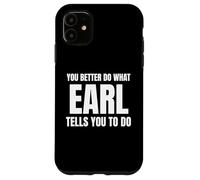 Given Name Earl You Better Do What Earl Tells You To Do Case for iPhone 11