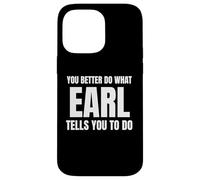 Given Name Earl You Better Do What Earl Tells You To Do Case for iPhone 14 Pro Max