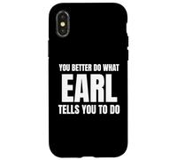 Given Name Earl You Better Do What Earl Tells You To Do Case for iPhone X/XS