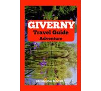 Giverny Travel Guide Adventure: Discover the Heart of French Impressionism with Monet’s Gardens, Scenic Views, and Artistic Heritage