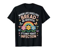 Gives You Bread Funny Inappropriate Humor Yeast Infection T-Shirt