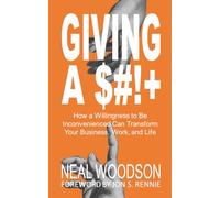Giving a $#!+: How a Willingness to Be Inconvenienced Can Transform Your Business, Work, and Life