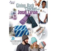 Giving Back Crochet: 26 easy & simple projects you can give to those in need to let them know you care