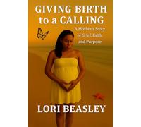 Giving Birth To A Calling: "A Mother's Story of Grief, Faith and Purpose" (The Journey Home)
