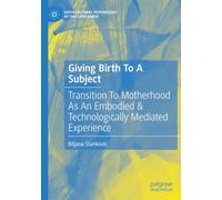 Giving Birth To A Subject: Transition To Motherhood As An Embodied & Technologically Mediated Experience (Sociocultural Psychology of the Lifecourse)