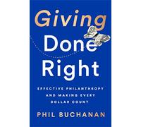 Giving Done Right: Effective Philanthropy and Making Every Dollar Count