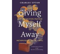 Giving Myself Away, From Beat Generation Protégé To Metaphysical Social Critic: A Cultural History of America through Fifty Years of Spiritual Seeking