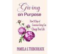 Giving on Purpose:: How 30 Days of Conscious Giving can Change Your Life