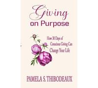 Giving on Purpose:: How 30 Days of Conscious Giving can Change Your Life