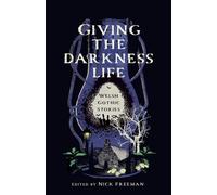 Giving the Darkness Life : Welsh Gothic Stories