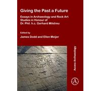 Giving the Past a Future: Essays in Archaeology and Rock Art Studies in Honour of Dr. Phil. h.c. Gerhard Milstreu