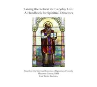Giving the Retreat in Everyday Life: A Handbook for Spiritual Directors based on The Spiritual Exercises of Ignatius of Loyola (Spiritual Direction and Retreat Courses Books)