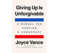 Giving Up Is Unforgivable: A Manual for Keeping a Democracy