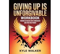 Giving Up Is Unforgivable Workbook: Turning Setbacks into Comebacks and Pain into Power.