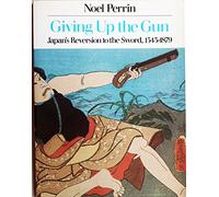 Giving Up the Gun: Japan's Reversion to the Sword, 1543-1879