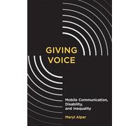 Giving Voice - Mobile Communication, Disability, and Inequality (The John D. and Catherine T. MacArthur Foundation Series on Digital Media and Learning)